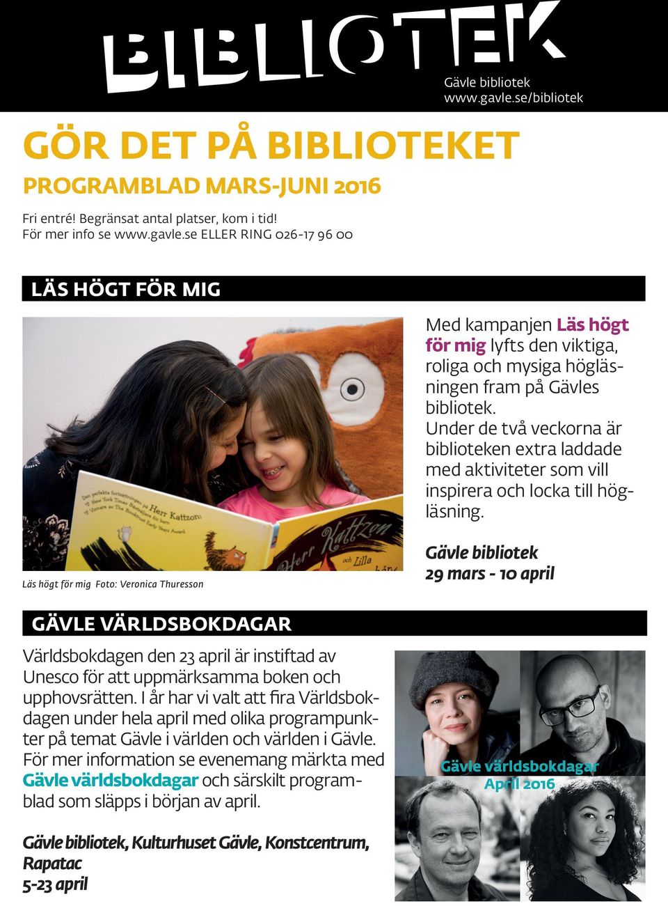 Läs högt för mig Foto: Veronica Thuresson Gävle bibliotek 29 mars - 10 april GÄVLE VÄRLDSBOKDAGAR Världsbokdagen den 23 april är instiftad av Unesco för att uppmärksamma boken och upphovsrätten.