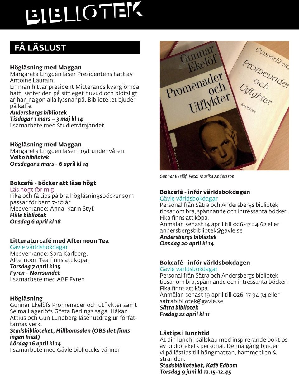 Andersbergs bibliotek Tisdagar 1 mars 3 maj kl 14 I samarbete med Studiefrämjandet Högläsning med Maggan Margareta Lingdén läser högt under våren.