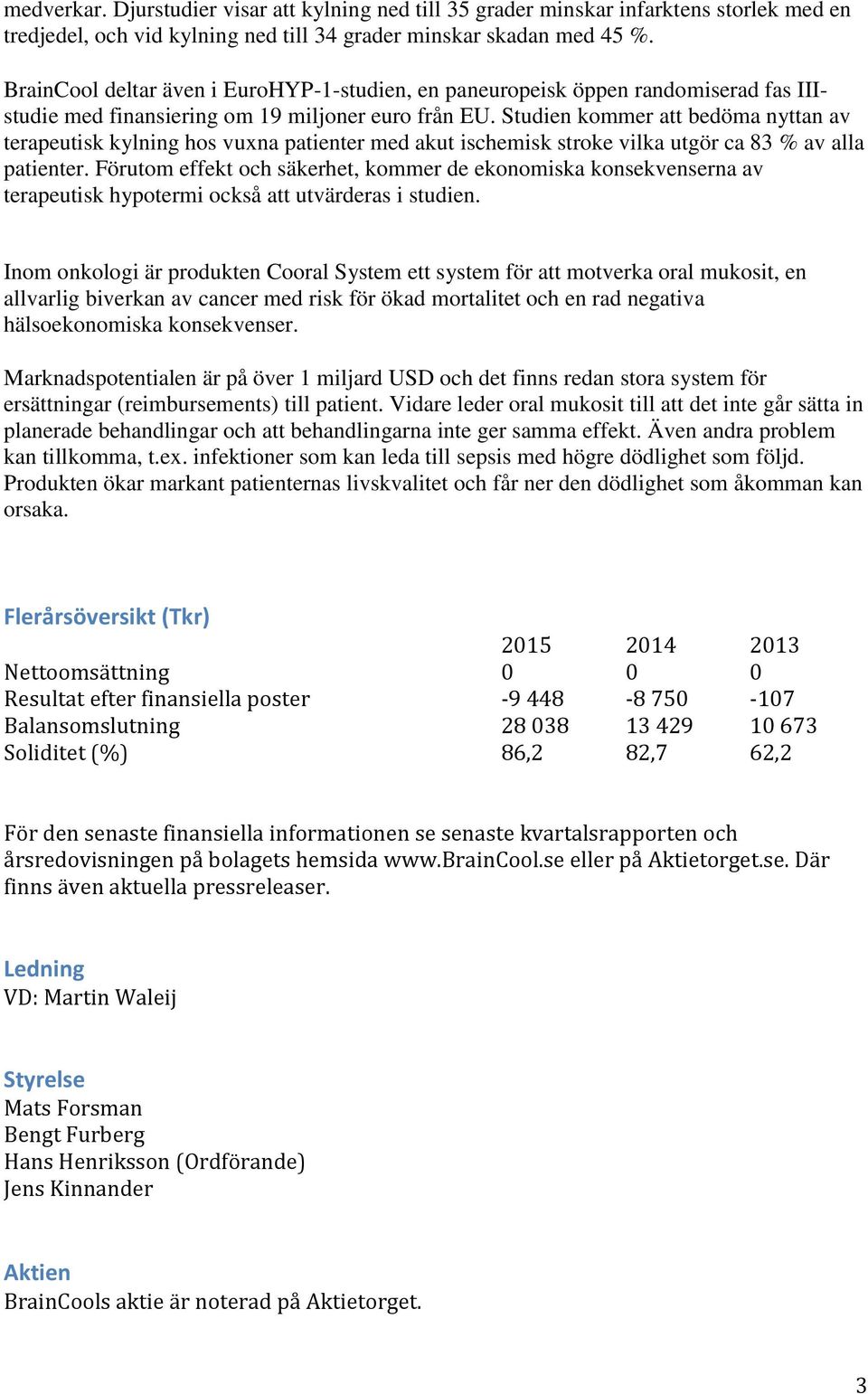 Studien kommer att bedöma nyttan av terapeutisk kylning hos vuxna patienter med akut ischemisk stroke vilka utgör ca 83 % av alla patienter.