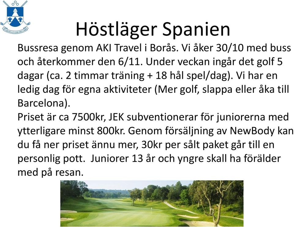 Vi har en ledig dag för egna aktiviteter (Mer golf, slappa eller åka till Barcelona).