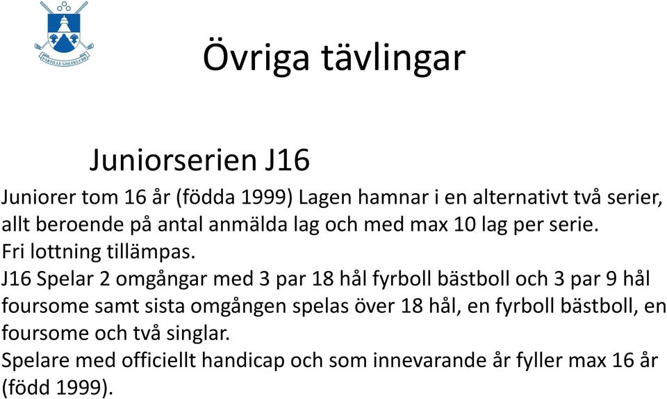 J16 Spelar 2 omgångar med 3 par 18 hål fyrboll bästboll och 3 par 9 hål foursome samt sista omgången spelas över