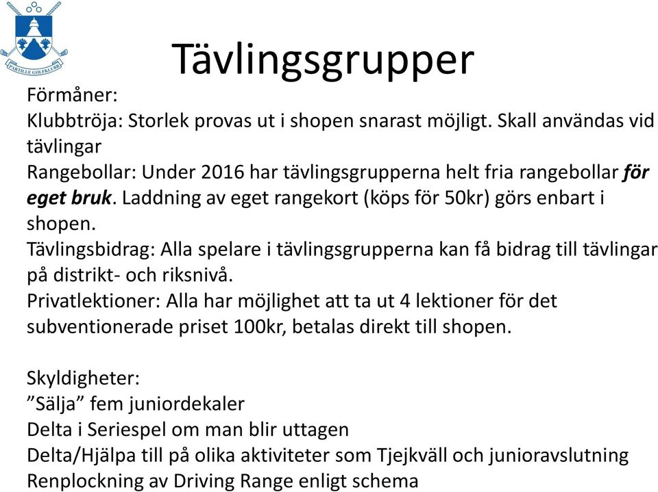 Laddning av eget rangekort (köps för 50kr) görs enbart i shopen. Tävlingsbidrag: Alla spelare i tävlingsgrupperna kan få bidrag till tävlingar på distrikt- och riksnivå.