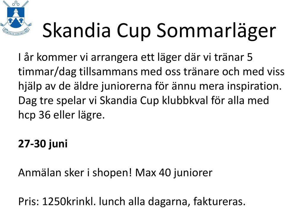inspiration. Dag tre spelar vi Skandia Cup klubbkval för alla med hcp 36 eller lägre.