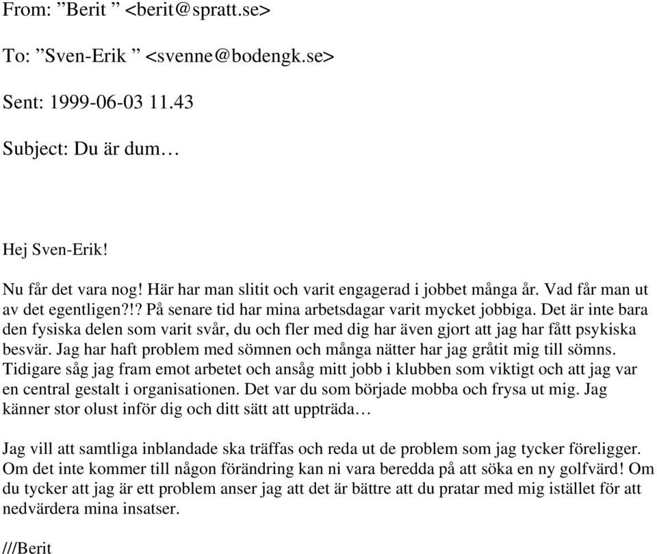 Det är inte bara den fysiska delen som varit svår, du och fler med dig har även gjort att jag har fått psykiska besvär. Jag har haft problem med sömnen och många nätter har jag gråtit mig till sömns.