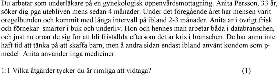 Anita är i övrigt frisk och förnekar smärtor i buk och underliv.