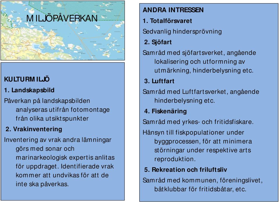 ANDRA INTRESSEN 1. Totalförsvaret Sedvanlig hindersprövning 2. Sjöfart Samråd med sjöfartsverket, angående lokalisering och utformning av utmärkning, hinderbelysning etc. 3.