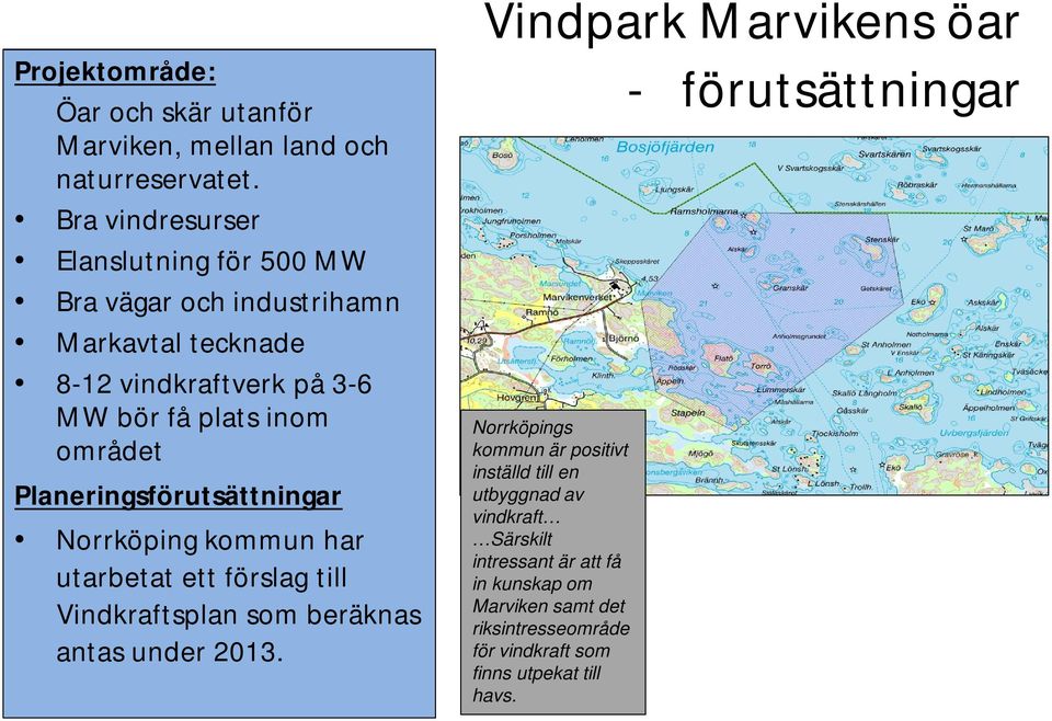 Planeringsförutsättningar Norrköping kommun har utarbetat ett förslag till Vindkraftsplan som beräknas antas under 2013.