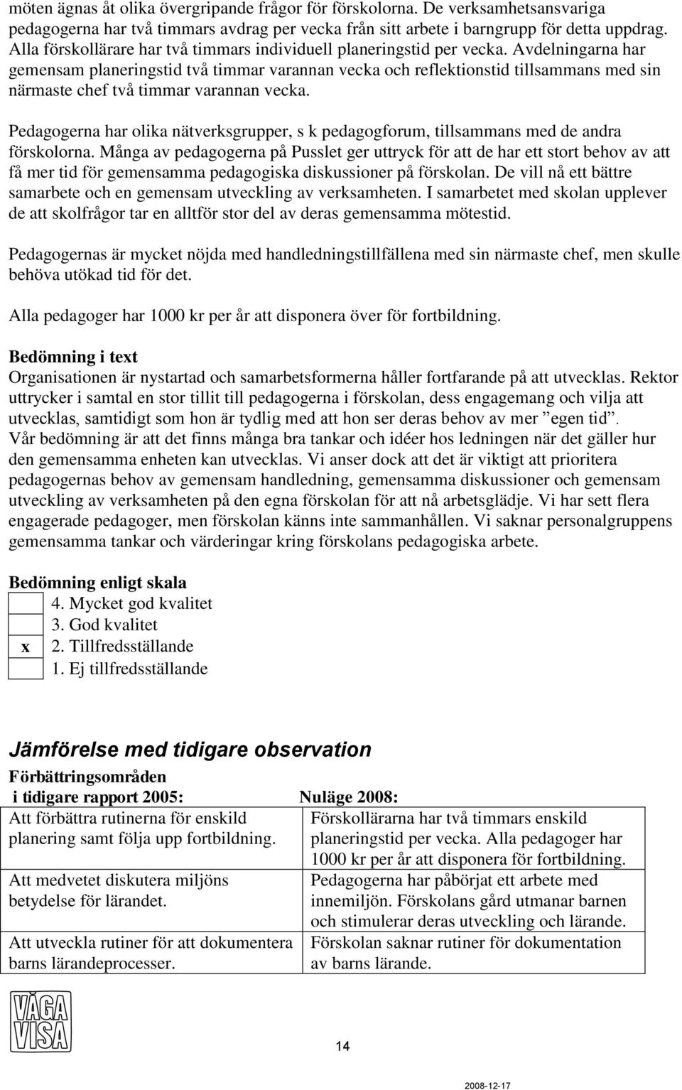 Avdelningarna har gemensam planeringstid två timmar varannan vecka och reflektionstid tillsammans med sin närmaste chef två timmar varannan vecka.