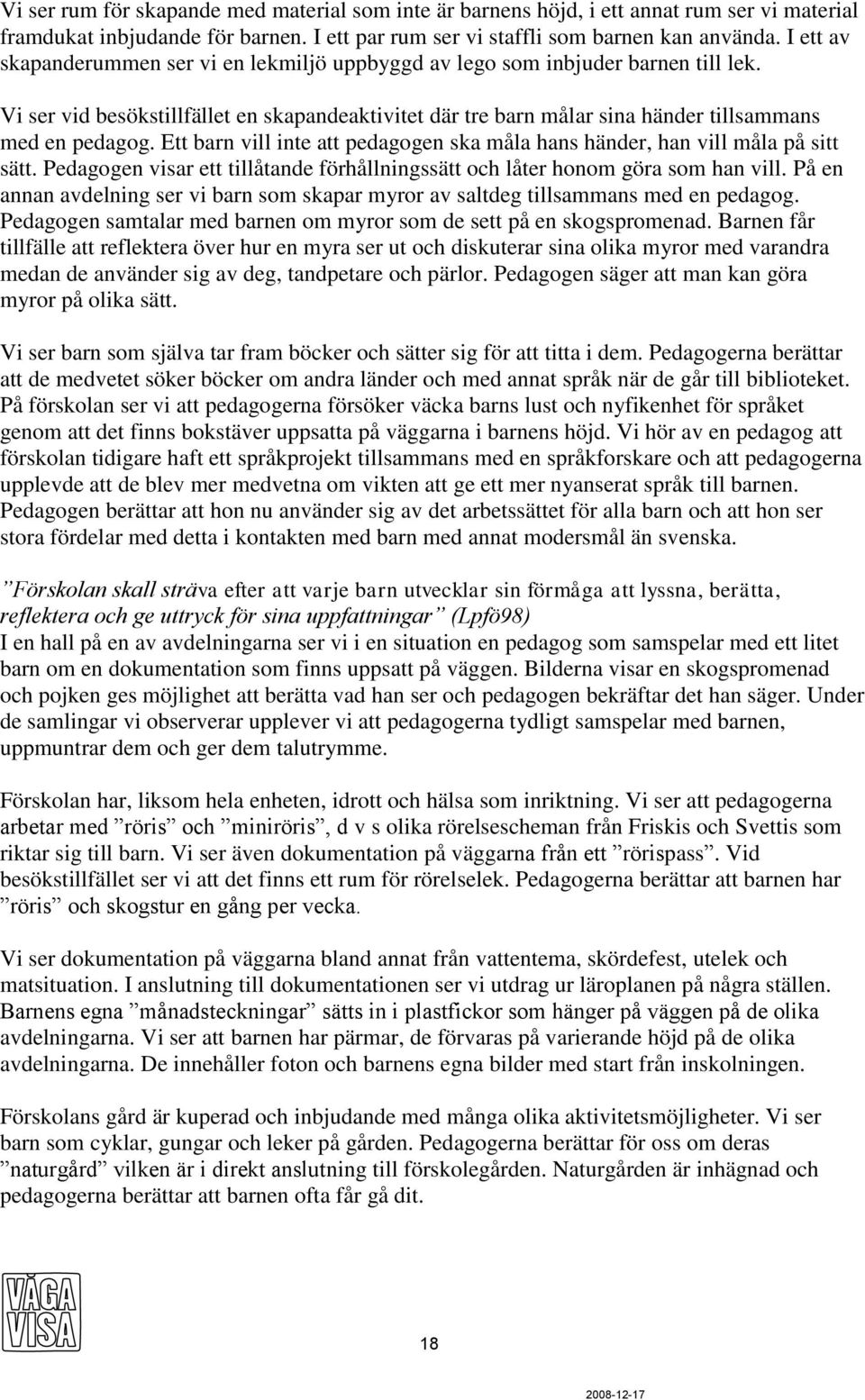 Ett barn vill inte att pedagogen ska måla hans händer, han vill måla på sitt sätt. Pedagogen visar ett tillåtande förhållningssätt och låter honom göra som han vill.