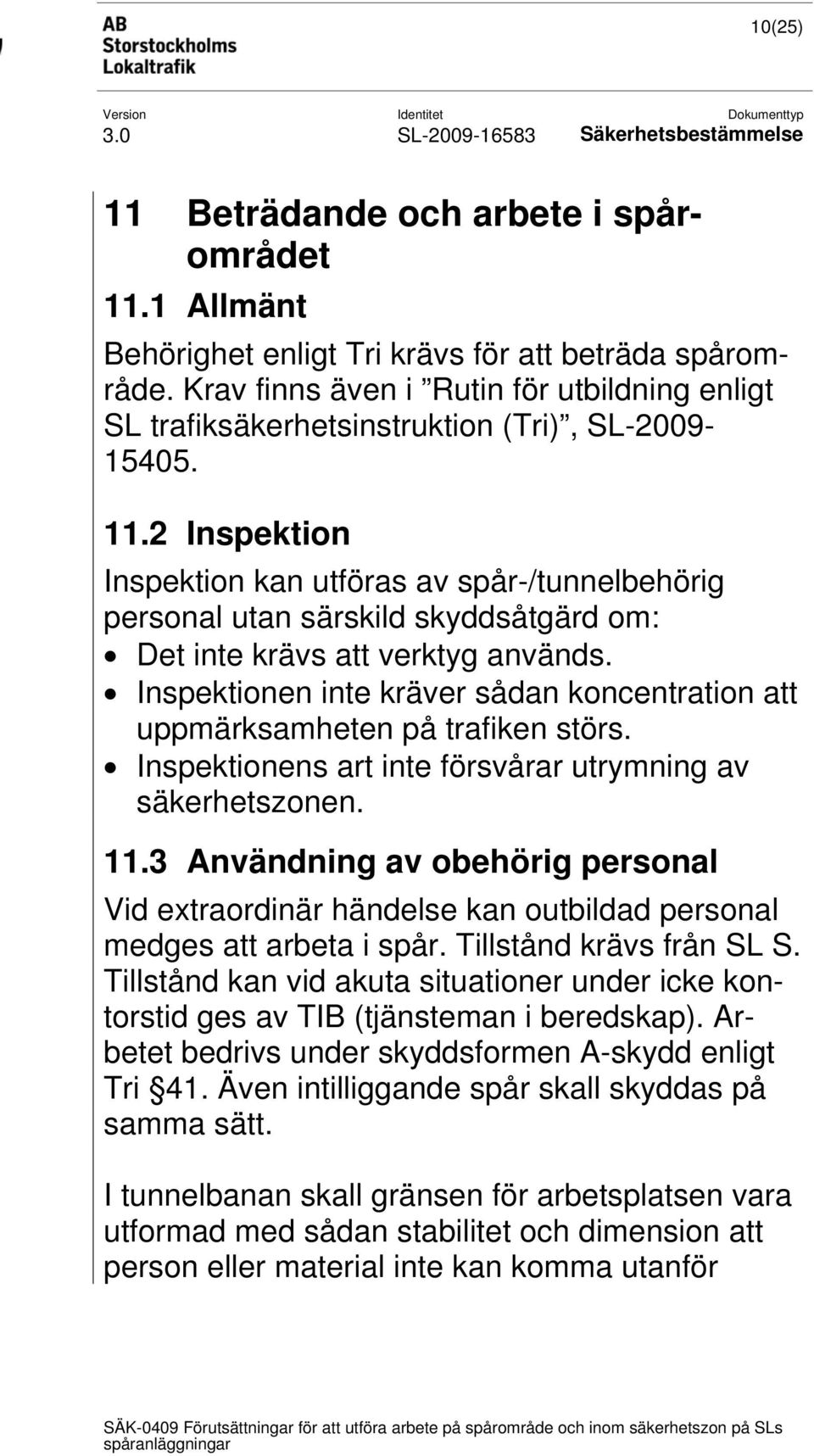 2 Inspektion Inspektion kan utföras av spår-/tunnelbehörig personal utan särskild skyddsåtgärd om: Det inte krävs att verktyg används.