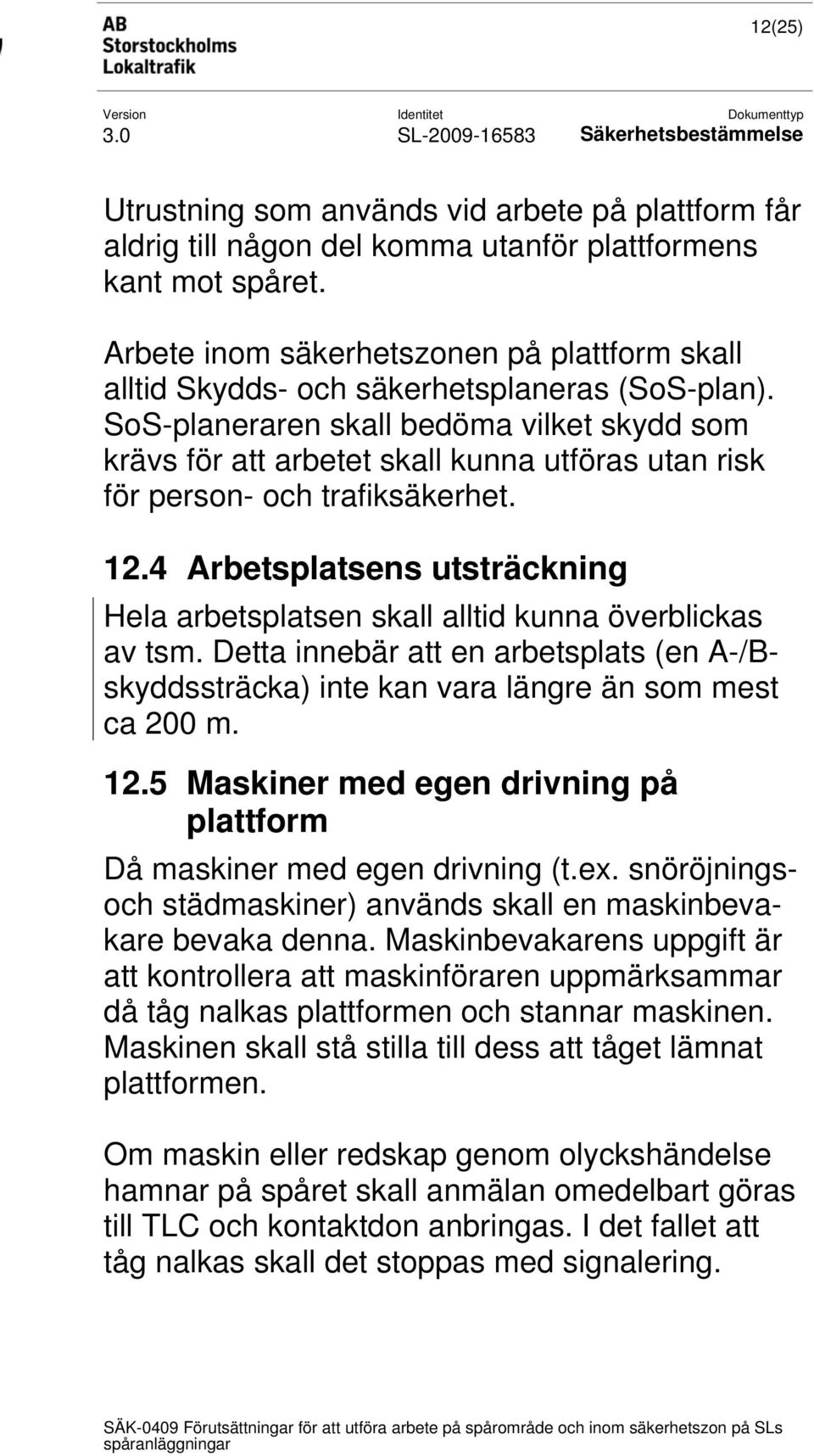 SoS-planeraren skall bedöma vilket skydd som krävs för att arbetet skall kunna utföras utan risk för person- och trafiksäkerhet. 12.