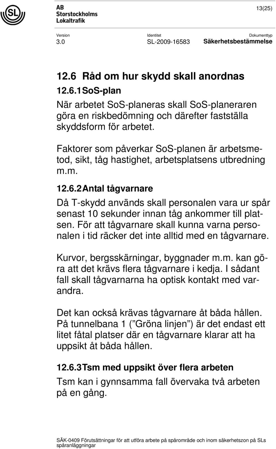 2 Antal tågvarnare Då T-skydd används skall personalen vara ur spår senast 10 sekunder innan tåg ankommer till platsen.