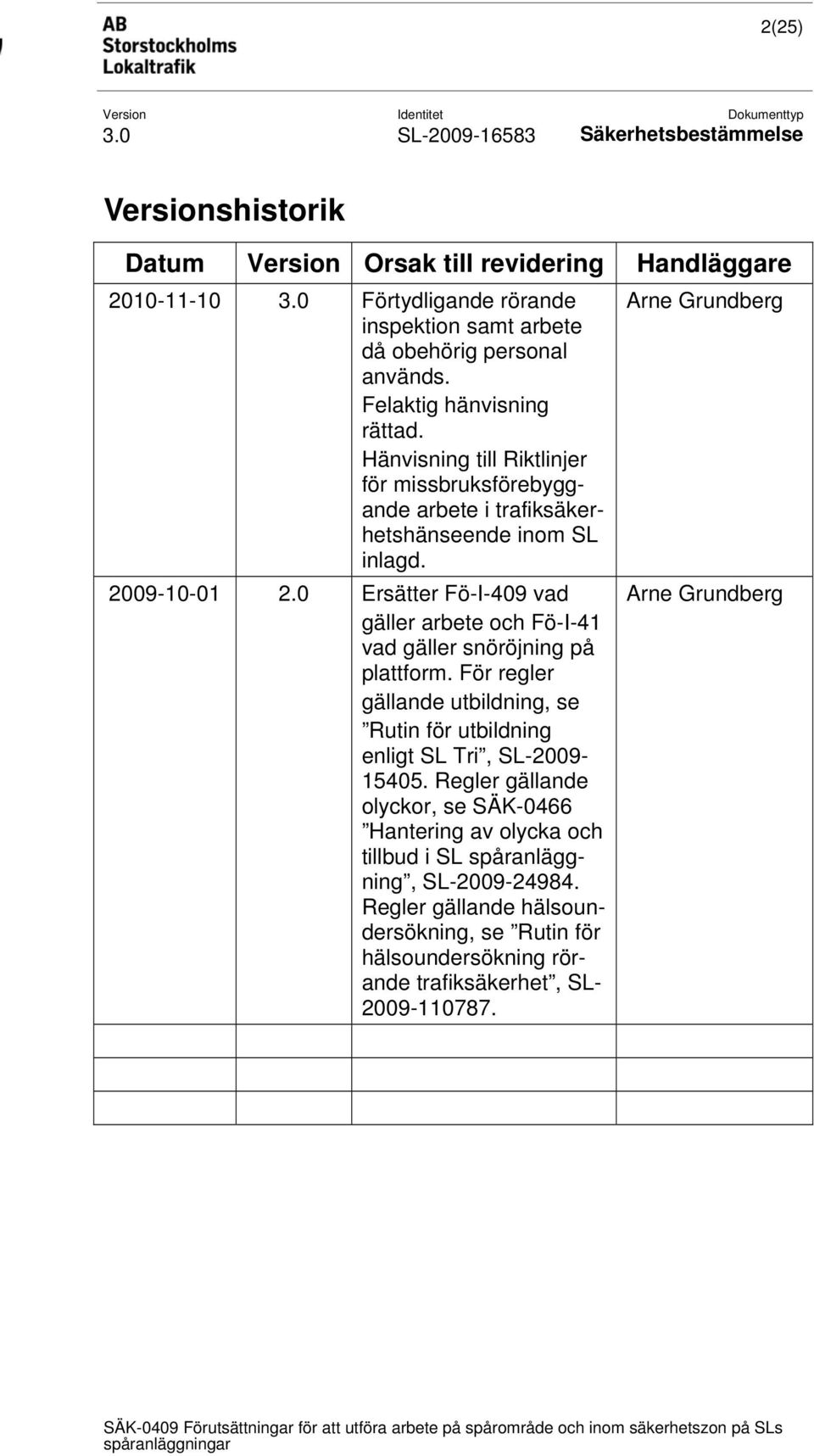 0 Ersätter Fö-I-409 vad gäller arbete och Fö-I-41 vad gäller snöröjning på plattform. För regler gällande utbildning, se Rutin för utbildning enligt SL Tri, SL-2009-15405.