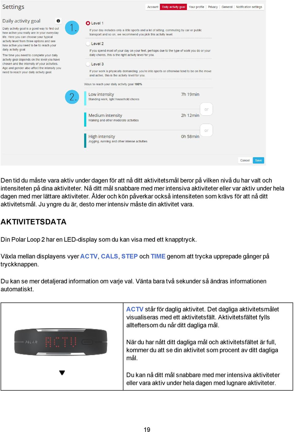 Ju yngre du är, desto mer intensiv måste din aktivitet vara. AKTIVITETSDATA Din Polar Loop 2 har en LED-display som du kan visa med ett knapptryck.