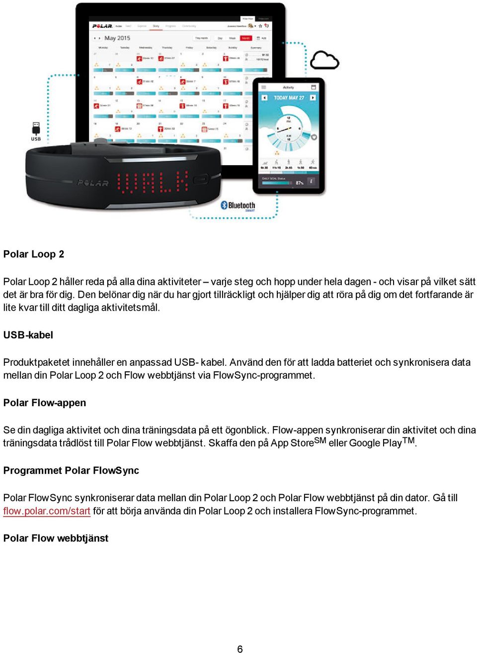 USB-kabel Produktpaketet innehåller en anpassad USB- kabel. Använd den för att ladda batteriet och synkronisera data mellan din Polar Loop 2 och Flow webbtjänst via FlowSync-programmet.