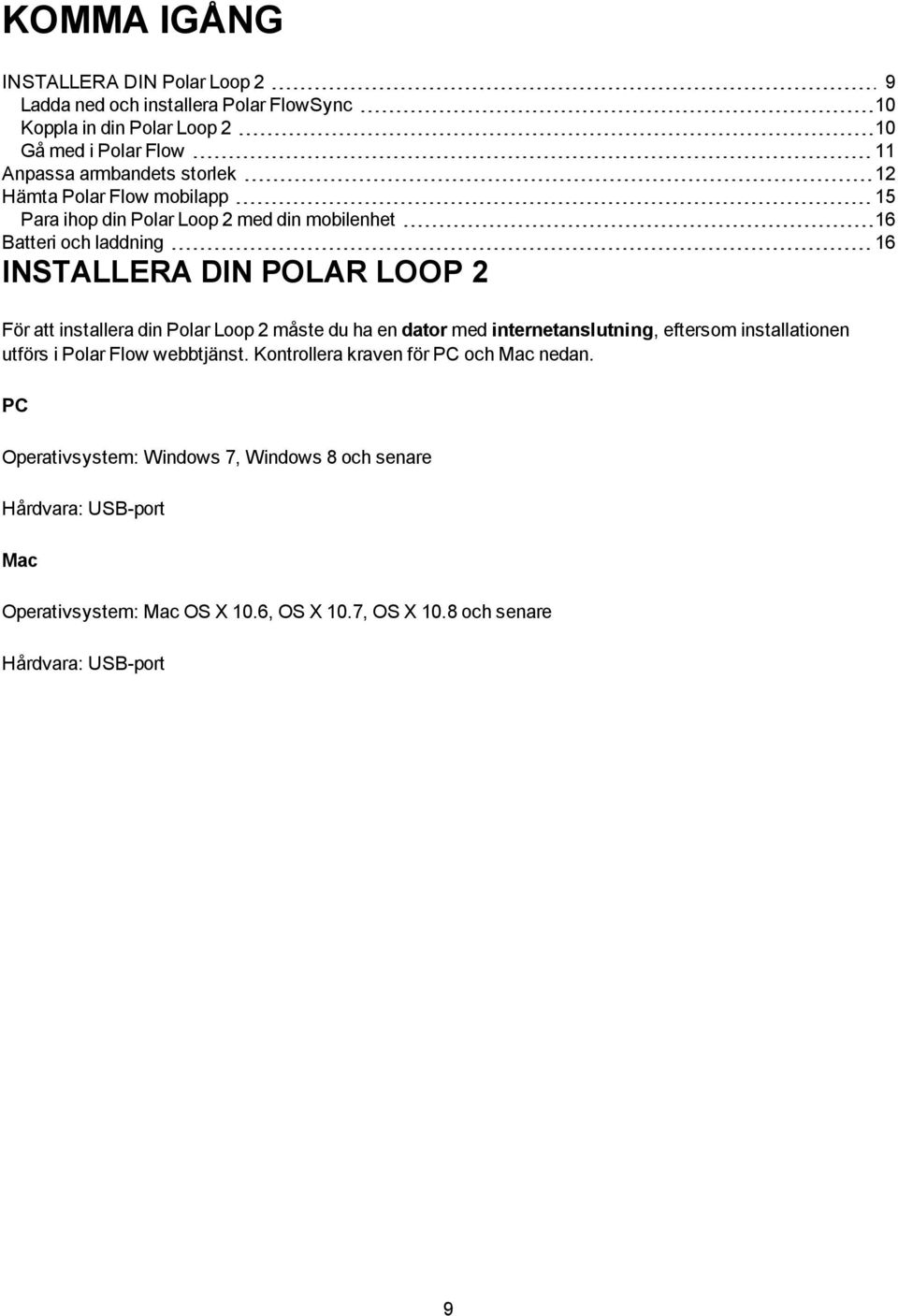 installera din Polar Loop 2 måste du ha en dator med internetanslutning, eftersom installationen utförs i Polar Flow webbtjänst.