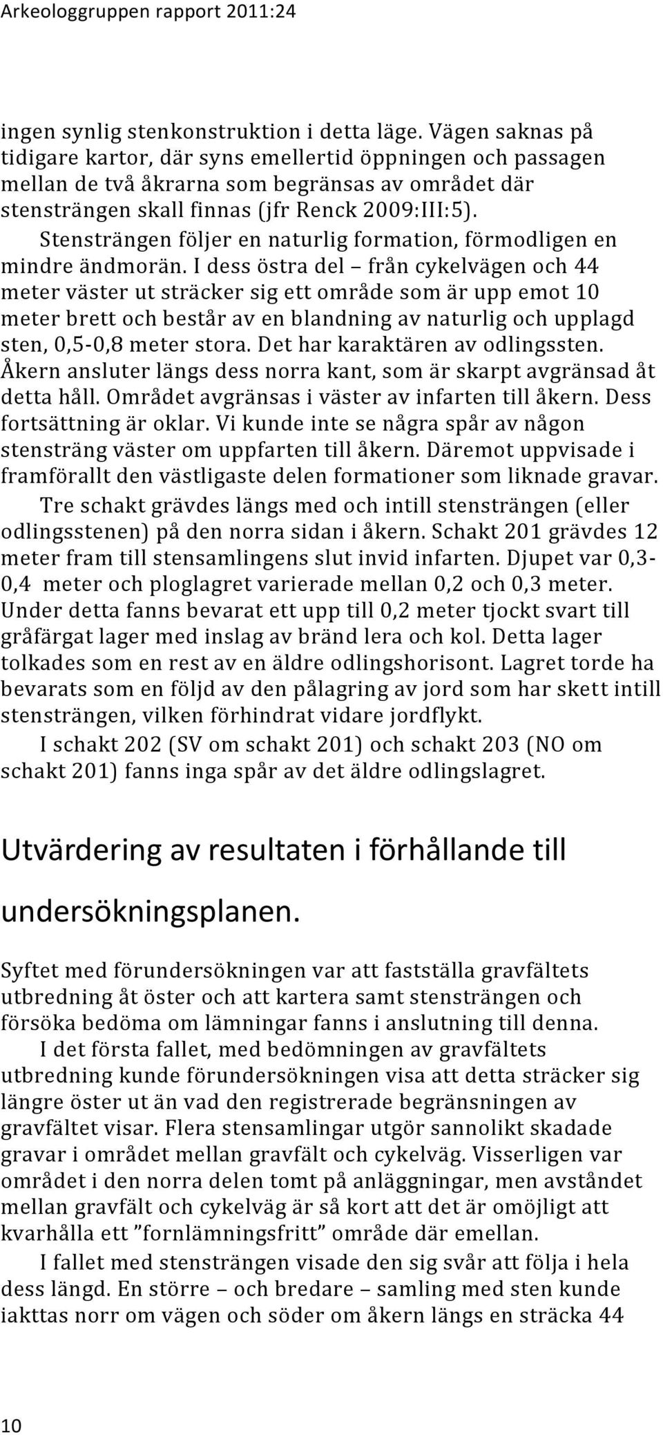 Stensträngen följer en naturlig formation, förmodligen en mindre ändmorän.