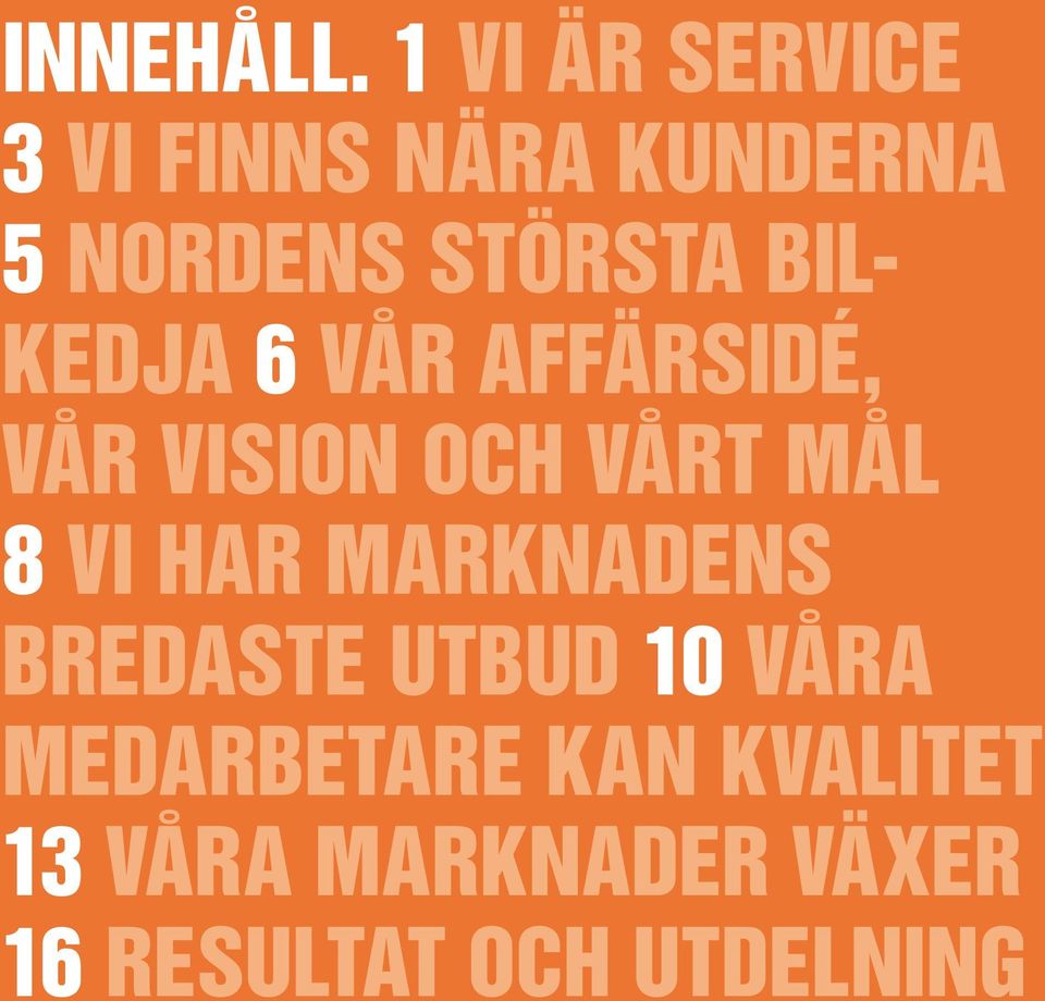 bilkedja 6 Vår affärsidé, vår vision och vårt mål 8 Vi har