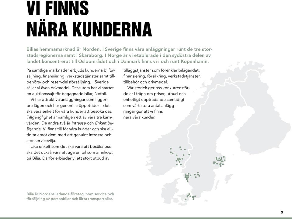 På samtliga marknader erbjuds kunderna bilförsäljning, finansiering, verkstadstjänster samt tillbehörs- och reservdelsförsäljning. I Sverige säljer vi även drivmedel.
