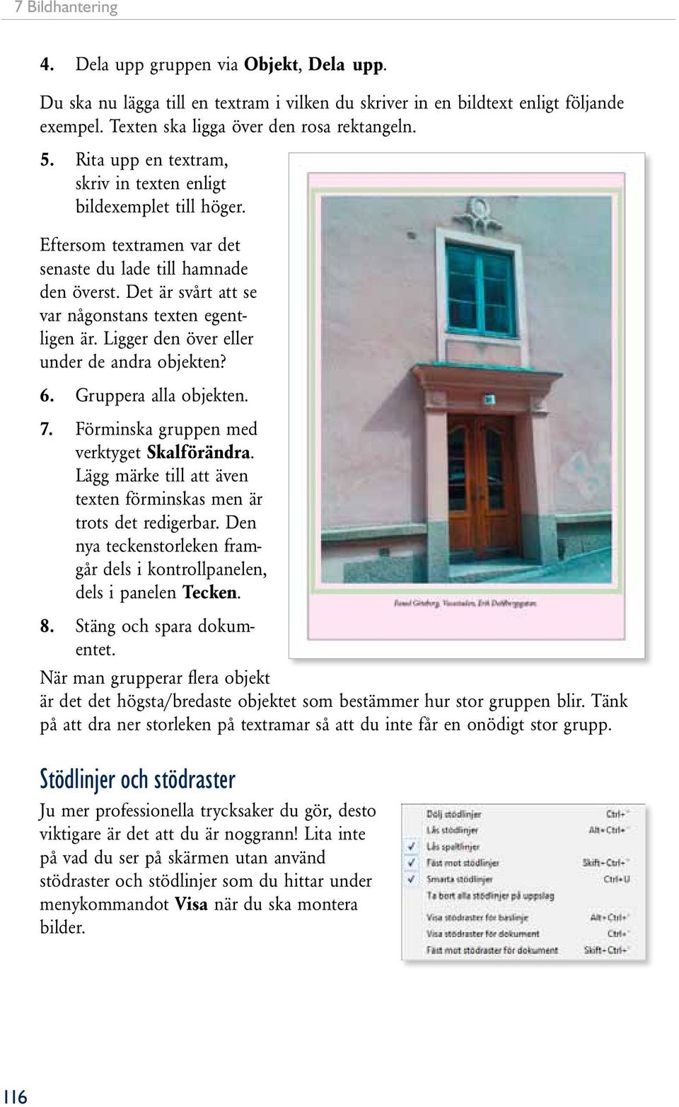 Ligger den över eller under de andra objekten? 6. Gruppera alla objekten. 7. Förminska gruppen med verktyget Skalförändra. Lägg märke till att även texten förminskas men är trots det redigerbar.