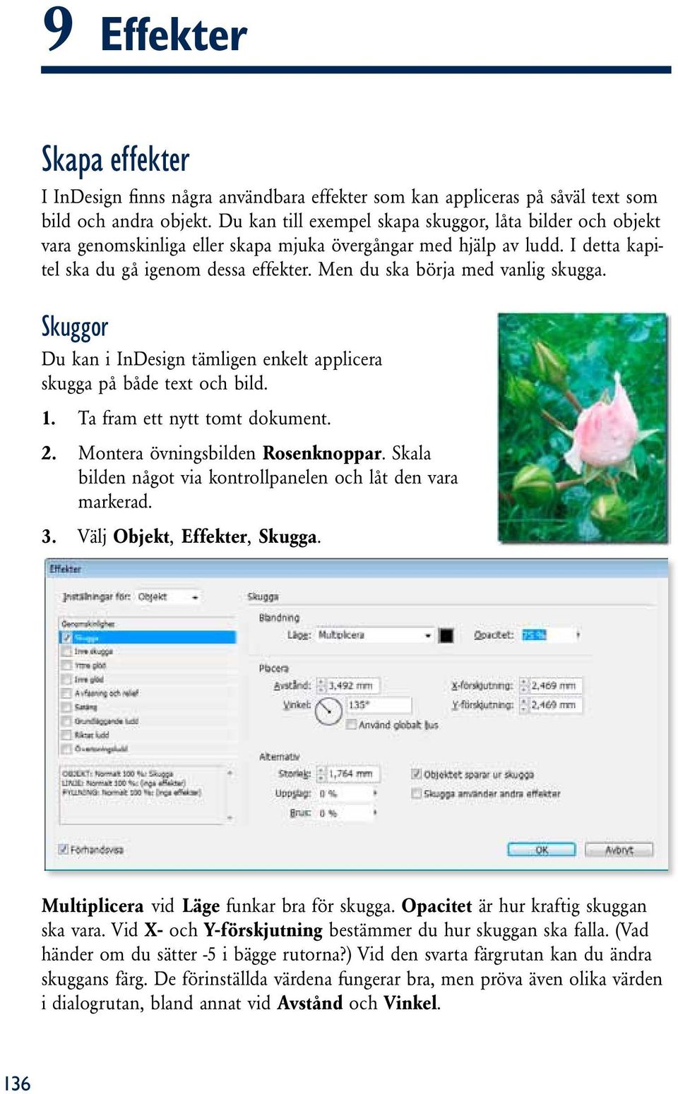 Men du ska börja med vanlig skugga. Skuggor Du kan i InDesign tämligen enkelt applicera skugga på både text och bild. 1. Ta fram ett nytt tomt dokument. 2. Montera övningsbilden Rosenknoppar.