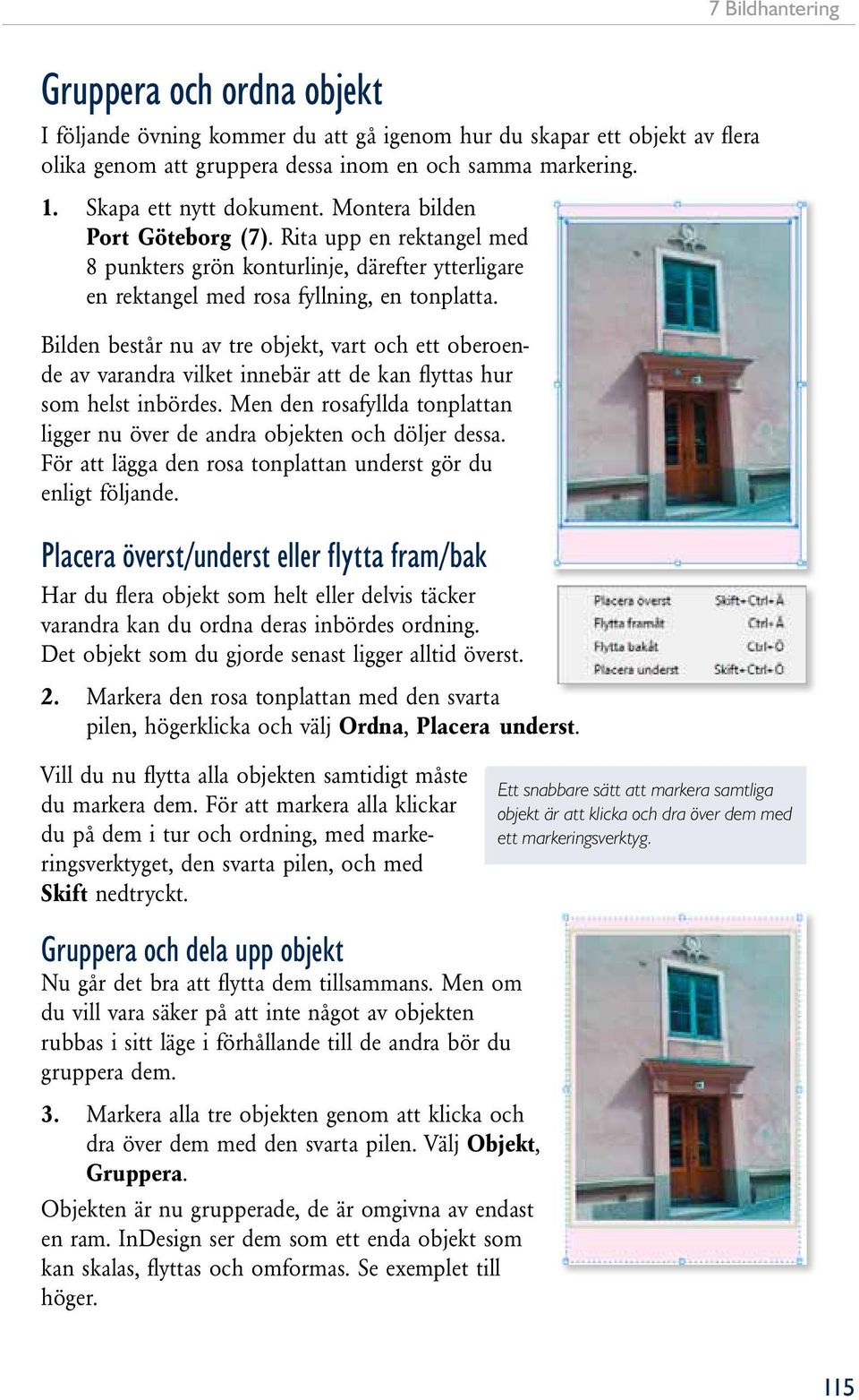 Bilden består nu av tre objekt, vart och ett oberoende av varandra vilket innebär att de kan flyttas hur som helst inbördes.