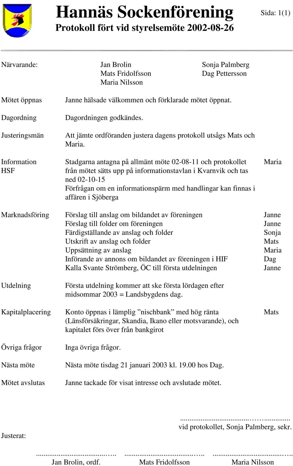 Stadgarna antagna på allmänt möte 02-08-11 och protokollet från mötet sätts upp på informationstavlan i Kvarnvik och tas ned 02-10-15 Förfrågan om en informationspärm med handlingar kan finnas i