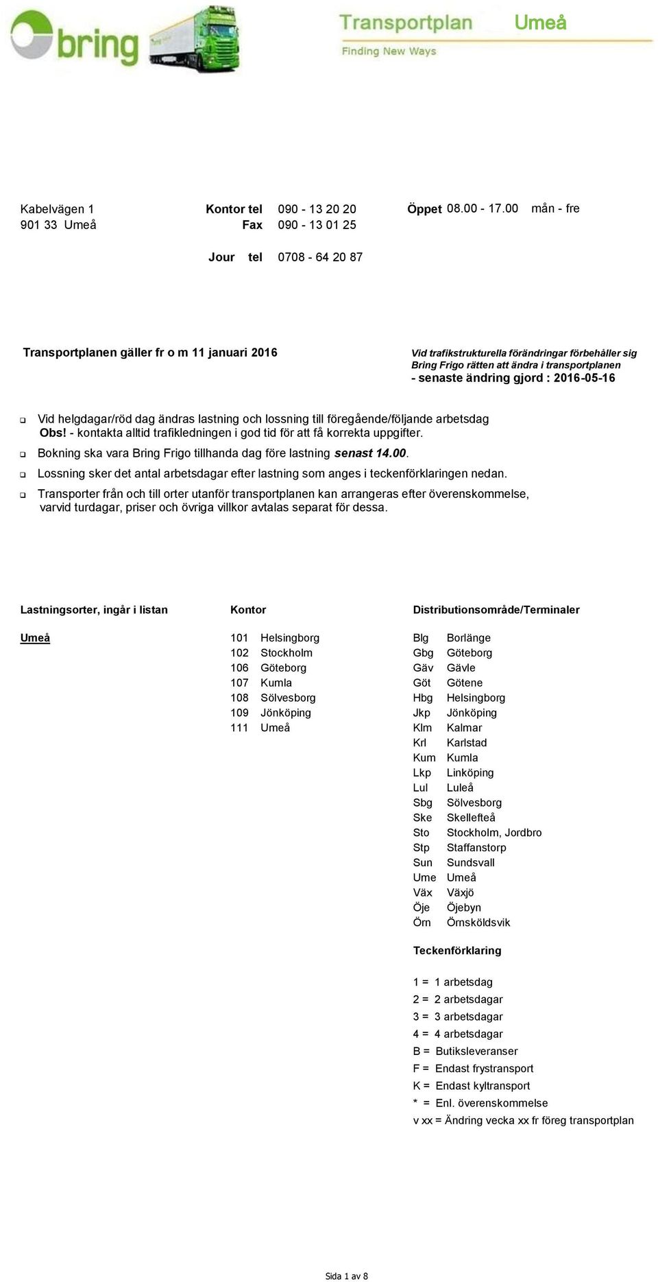 transportplanen - senaste ändring gjord : 2016-05-16 Vid helgdagar/röd dag ändras lastning och lossning till föregående/följande arbetsdag Obs!