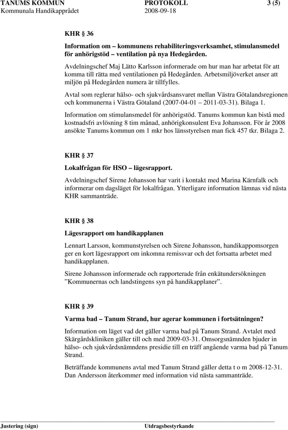 Avtal som reglerar hälso- och sjukvårdsansvaret mellan Västra Götalandsregionen och kommunerna i Västra Götaland (2007-04-01 2011-03-31). Bilaga 1. Information om stimulansmedel för anhörigstöd.