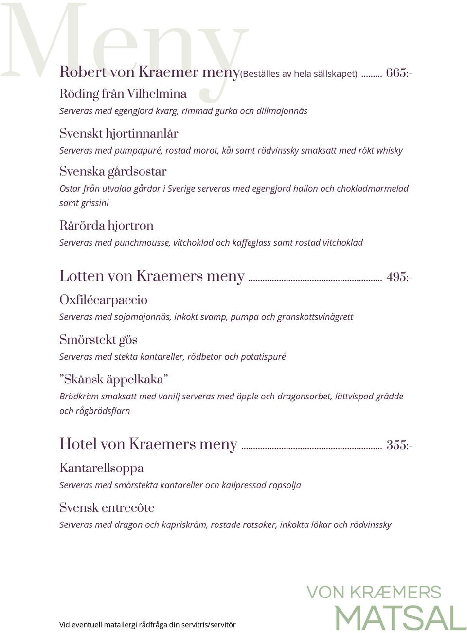 Svenska gårdsostar Ostar från utvalda gårdar i Sverige serveras med egengjord hallon och chokladmarmelad samt grissini Rårörda hjortron Serveras med punchmousse, vitchoklad och kaffeglass samt rostad