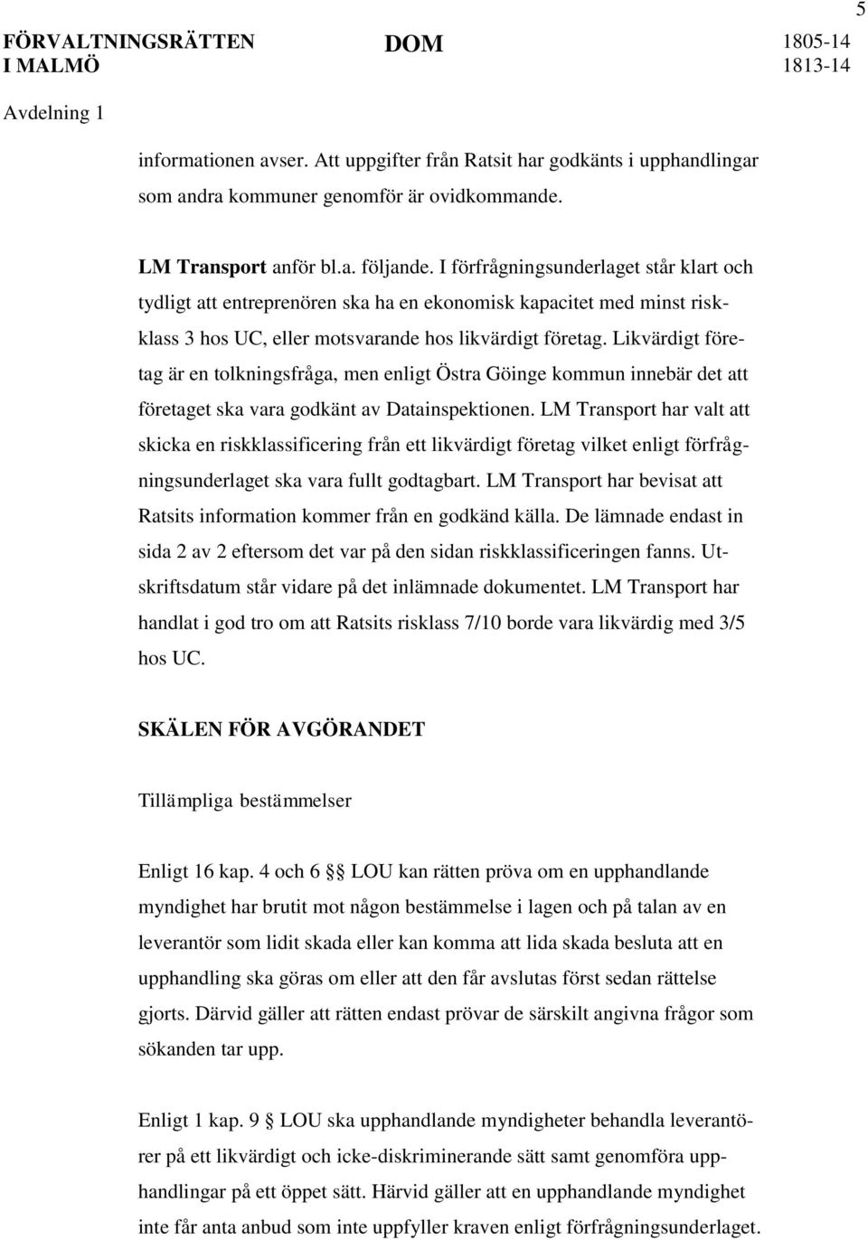 Likvärdigt företag är en tolkningsfråga, men enligt Östra Göinge kommun innebär det att företaget ska vara godkänt av Datainspektionen.
