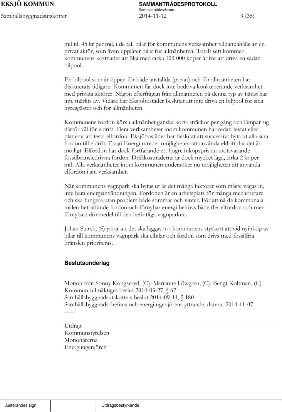 En bilpool som är öppen för både anställda (privat) och för allmänheten har diskuterats tidigare. Kommunen får dock inte bedriva konkurrerande verksamhet med privata aktörer.