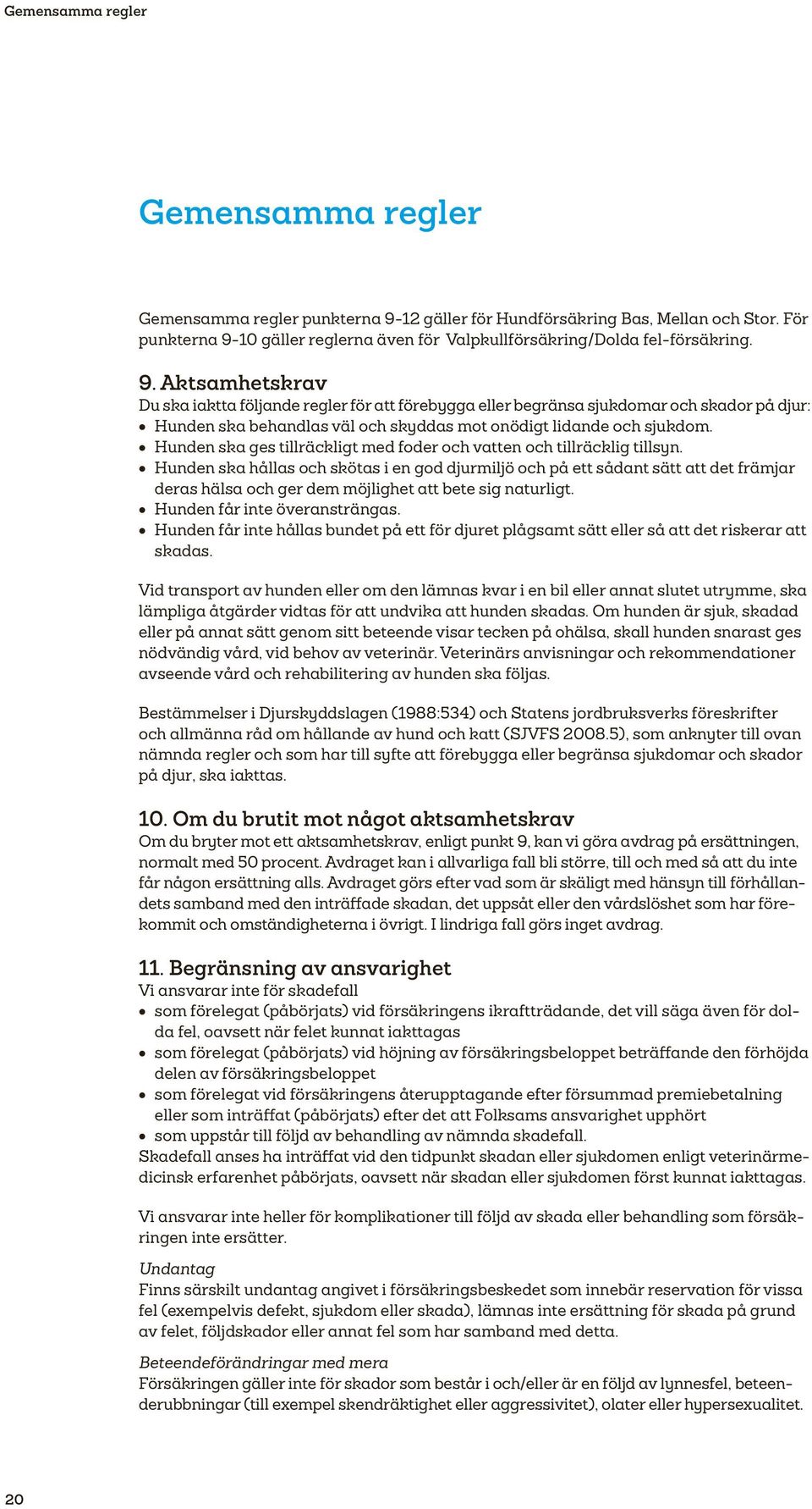 Hunden ska ges tillräckligt med foder och vatten och tillräcklig tillsyn.