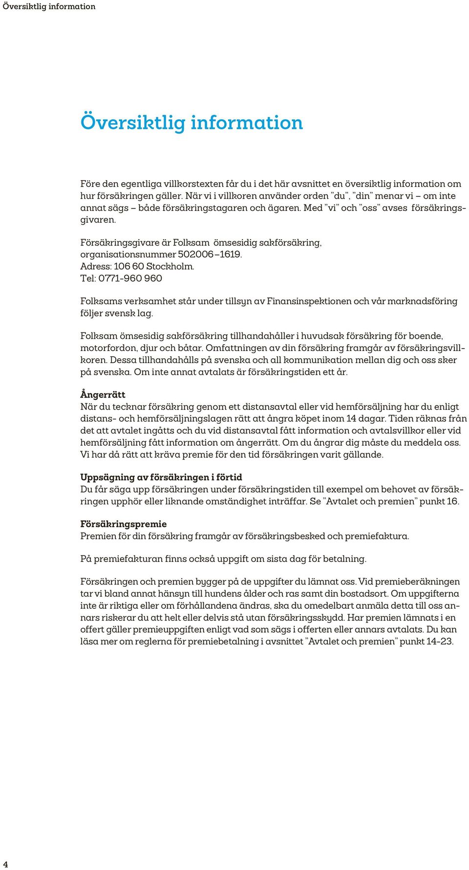 Försäkringsgivare är Folksam ömsesidig sakförsäkring, organisationsnummer 502006 1619. Adress: 106 60 Stockholm.