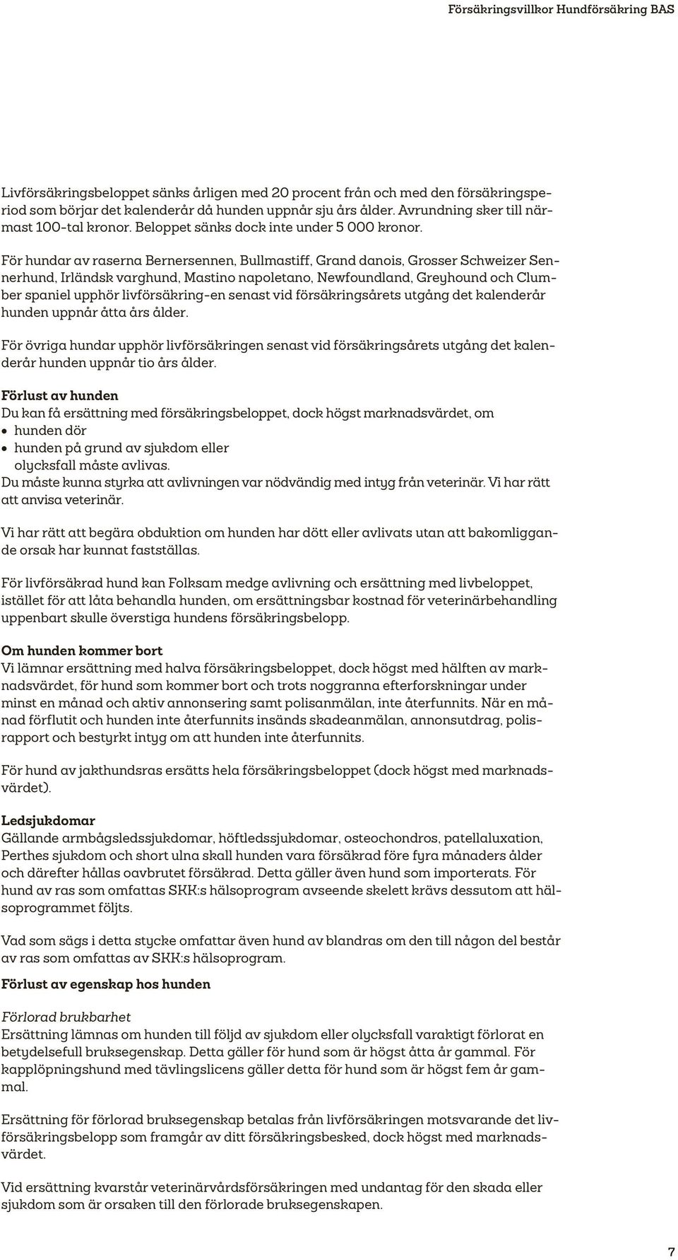 För hundar av raserna Bernersennen, Bullmastiff, Grand danois, Grosser Schweizer Sennerhund, Irländsk varghund, Mastino napoletano, Newfoundland, Greyhound och Clumber spaniel upphör livförsäkring-en