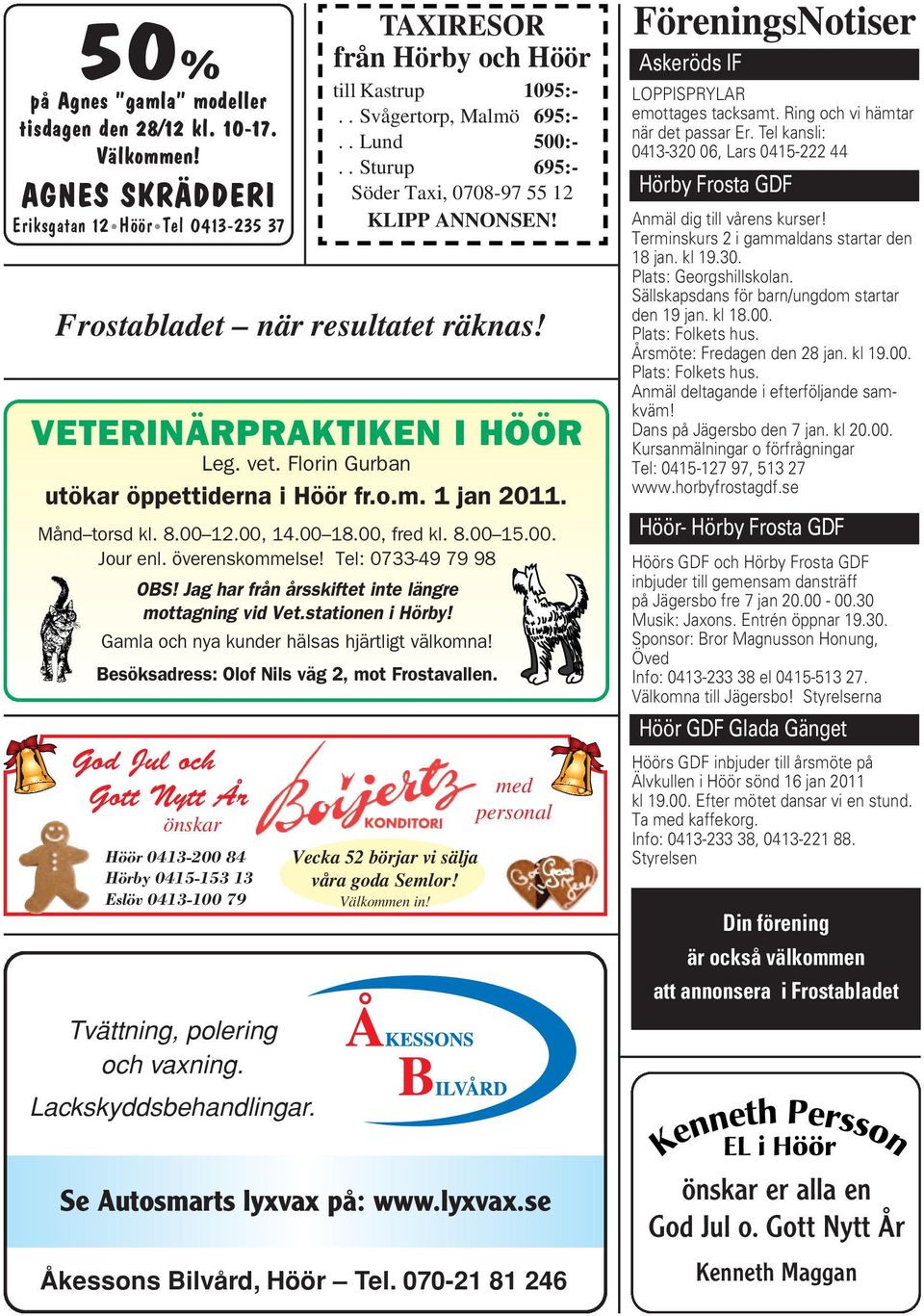 . Svågertorp, Malmö 695:-.. Lund 500:-.. Sturup 695:- Söder Taxi, 0708-97 55 12 KLIPP ANNONSEN! VETERINÄRPRAKTIKEN I HÖÖR Leg. vet. Florin Gurban utökar öppettiderna i Höör fr.o.m. 1 jan 2011.