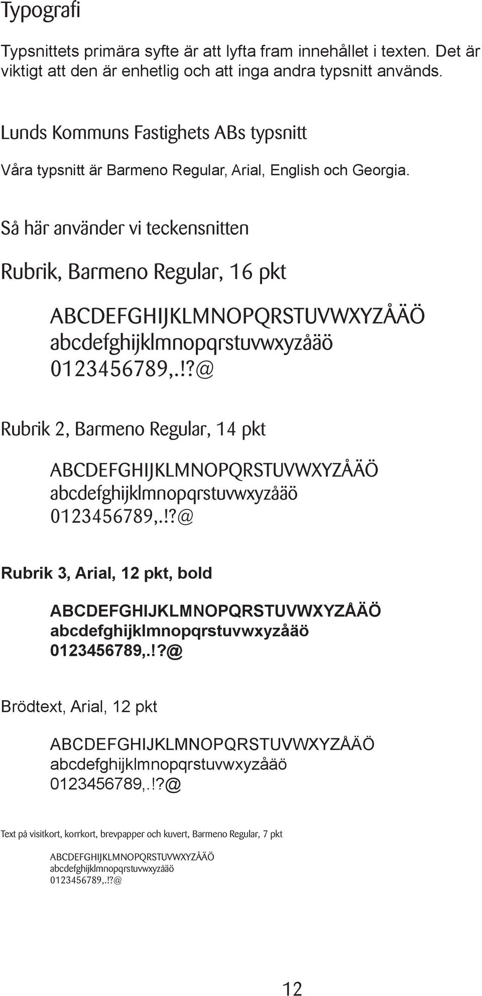 Så här använder vi teckensnitten Rubrik, Barmeno Regular, 16 pkt ABCDEFGHIJKLMNOPQRSTUVWXYZÅÄÖ abcdefghijklmnopqrstuvwxyzåäö 0123456789,.