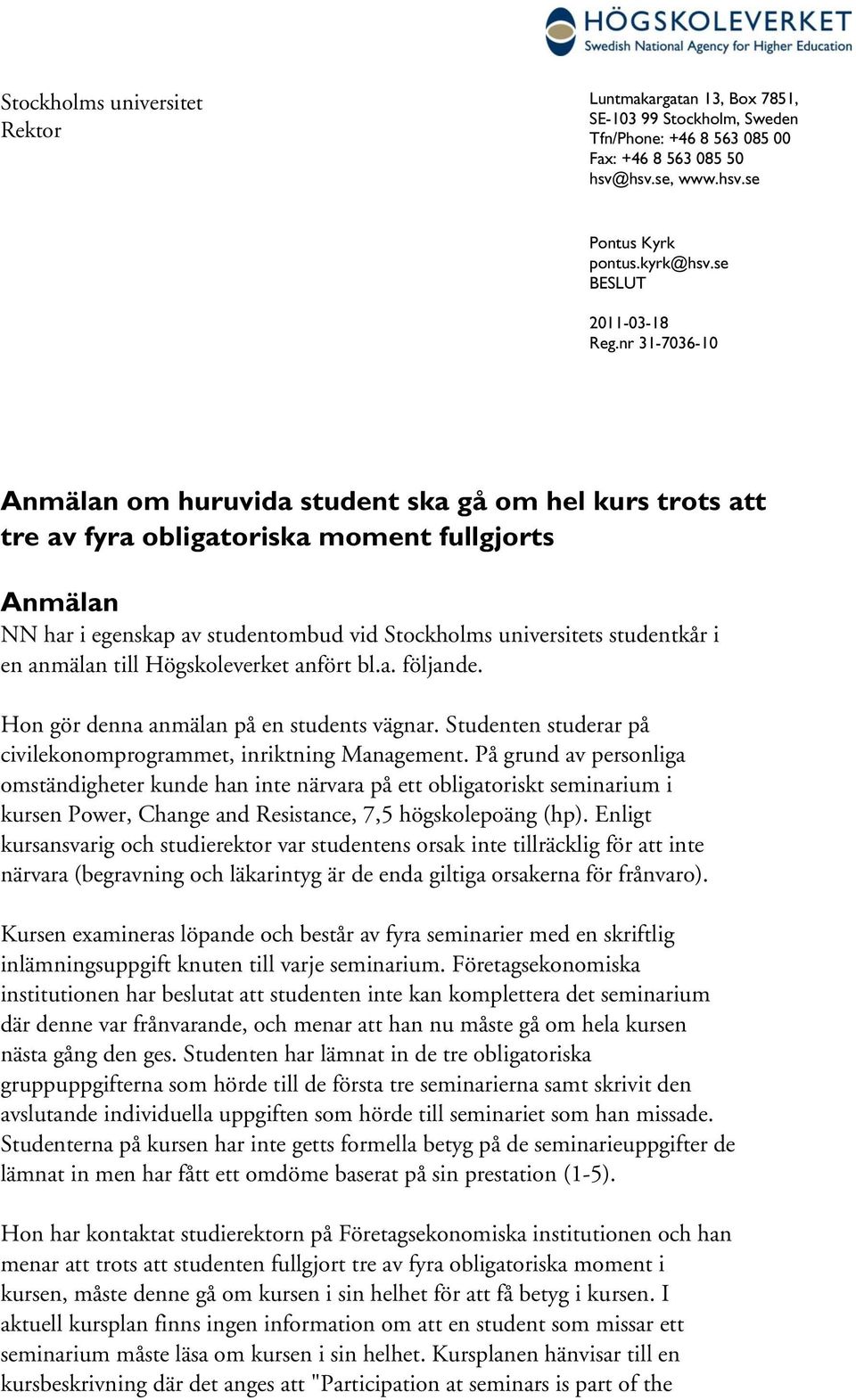 nr 31-7036-10 Anmälan om huruvida student ska gå om hel kurs trots att tre av fyra obligatoriska moment fullgjorts Anmälan NN har i egenskap av studentombud vid Stockholms universitets studentkår i