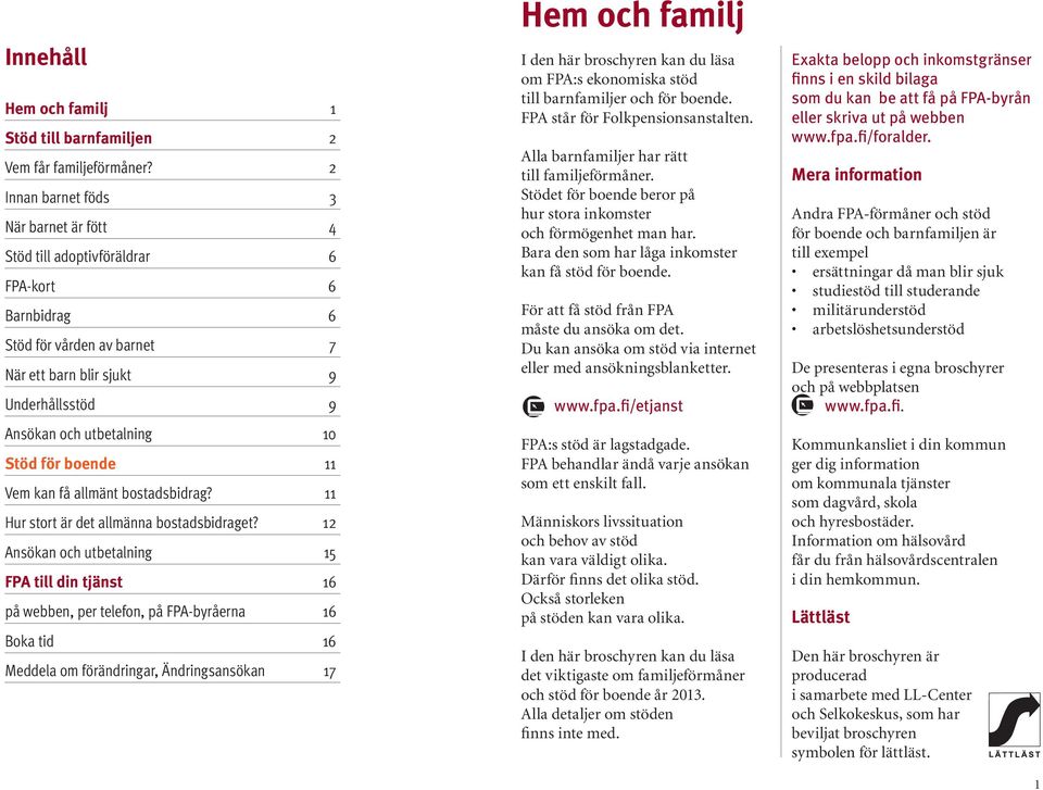 för boende 11 Vem kan få allmänt bostadsbidrag? 11 Hur stort är det allmänna bostadsbidraget?