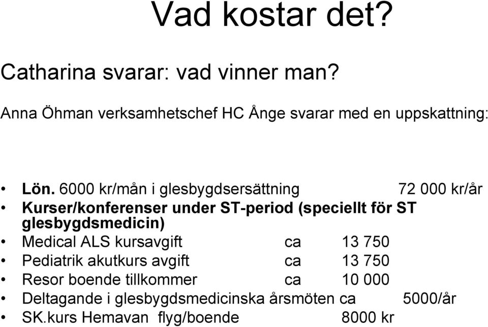 6000 kr/mån i glesbygdsersättning 72 000 kr/år Kurser/konferenser under ST-period (speciellt för ST