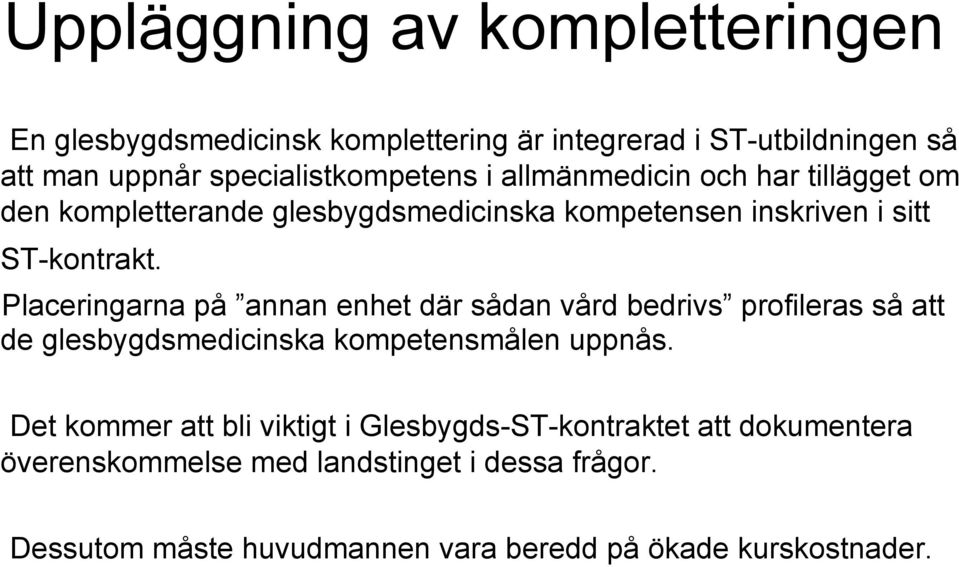 Placeringarna på annan enhet där sådan vård bedrivs profileras så att de glesbygdsmedicinska kompetensmålen uppnås.