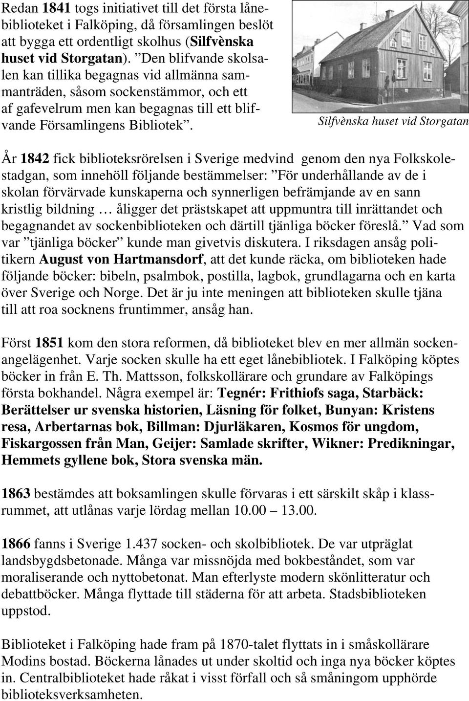 Silfvènska huset vid Storgatan År 1842 fick biblioteksrörelsen i Sverige medvind genom den nya Folkskolestadgan, som innehöll följande bestämmelser: För underhållande av de i skolan förvärvade