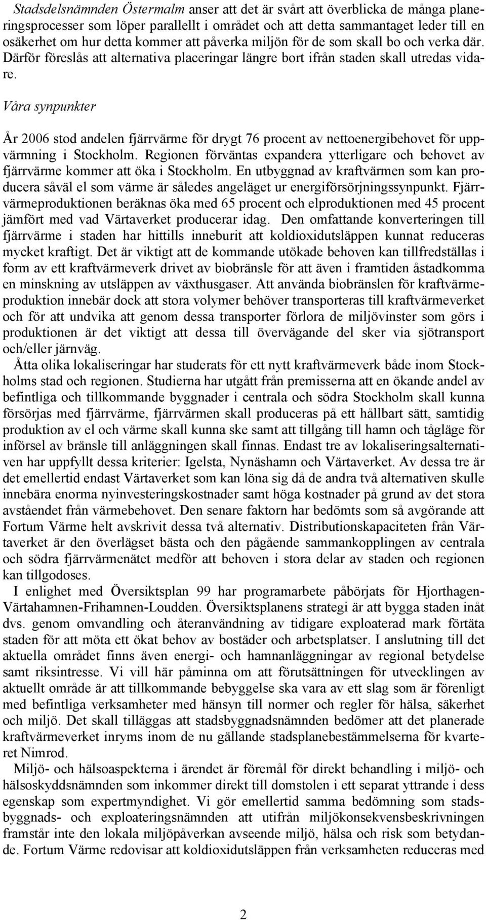 Våra synpunkter År 2006 stod andelen fjärrvärme för drygt 76 procent av nettoenergibehovet för uppvärmning i Stockholm.