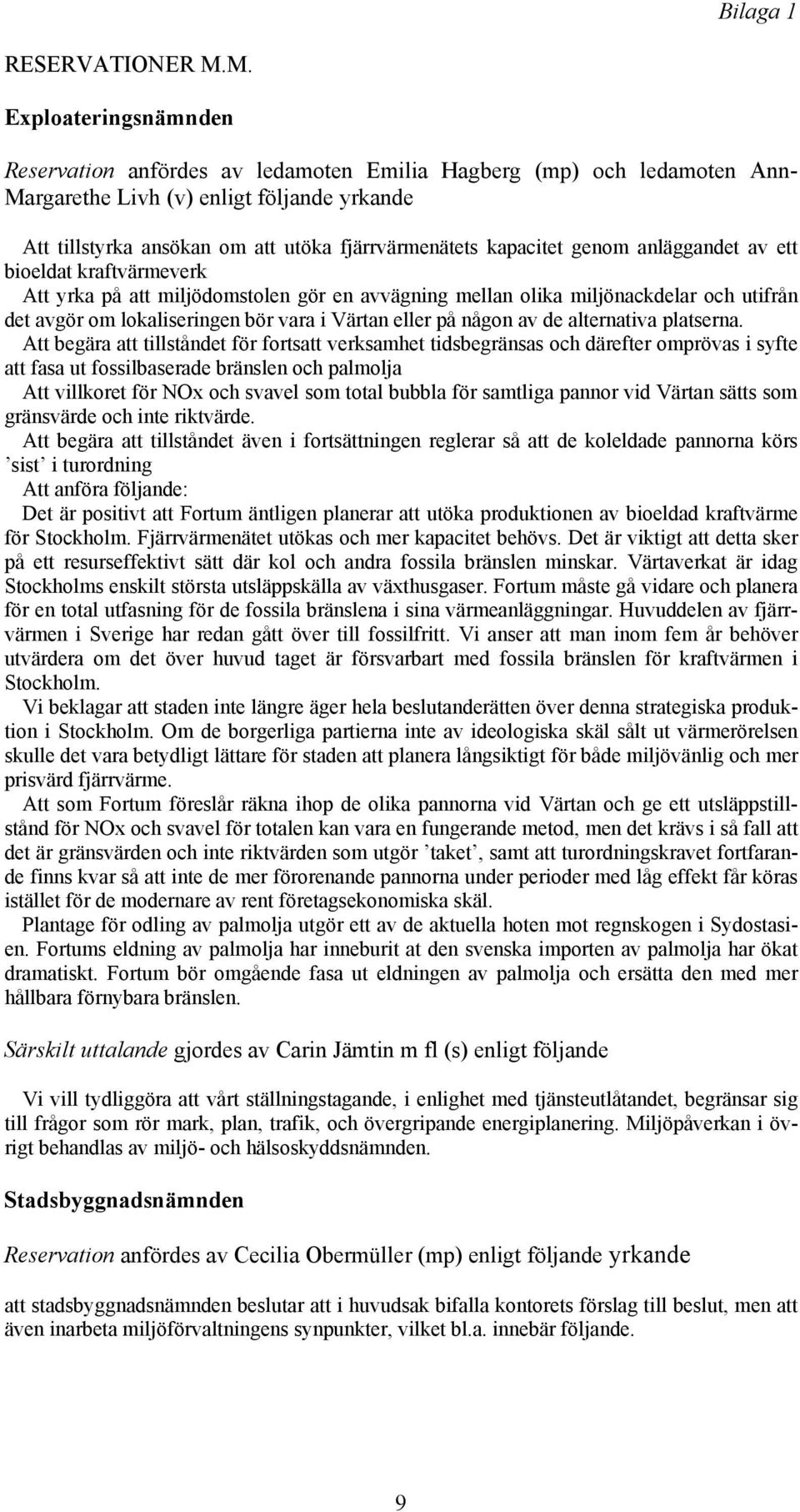 kapacitet genom anläggandet av ett bioeldat kraftvärmeverk Att yrka på att miljödomstolen gör en avvägning mellan olika miljönackdelar och utifrån det avgör om lokaliseringen bör vara i Värtan eller