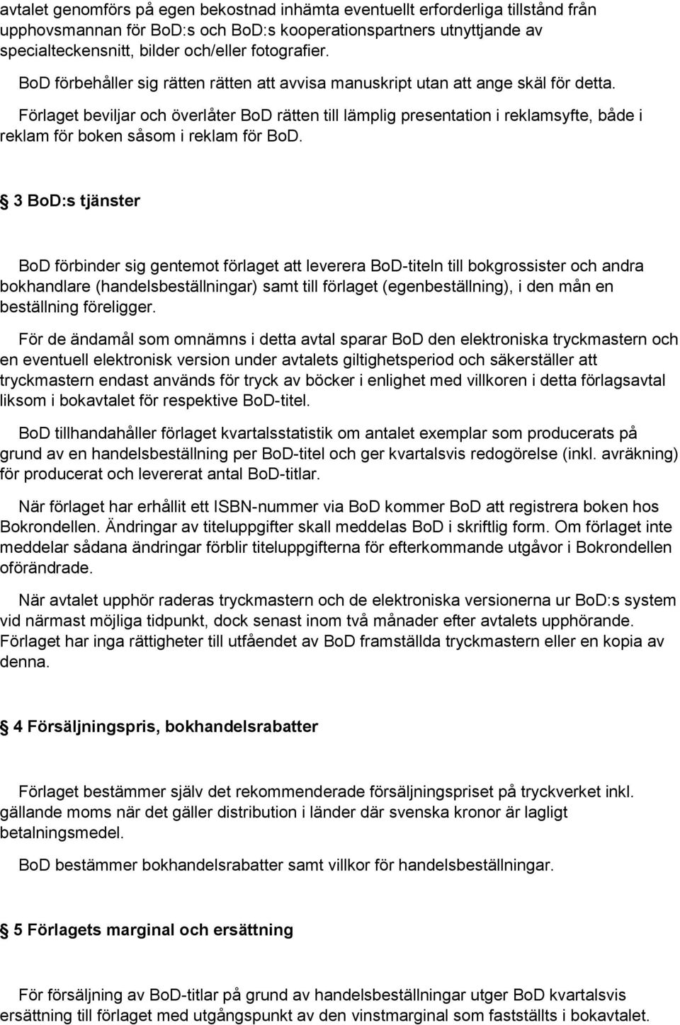 Förlaget beviljar och överlåter BoD rätten till lämplig presentation i reklamsyfte, både i reklam för boken såsom i reklam för BoD.