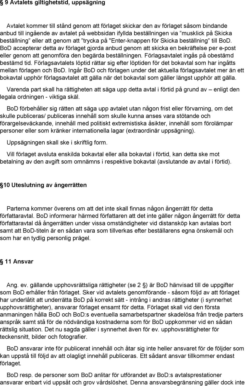 BoD accepterar detta av förlaget gjorda anbud genom att skicka en bekräftelse per e-post eller genom att genomföra den begärda beställningen. Förlagsavtalet ingås på obestämd bestämd tid.