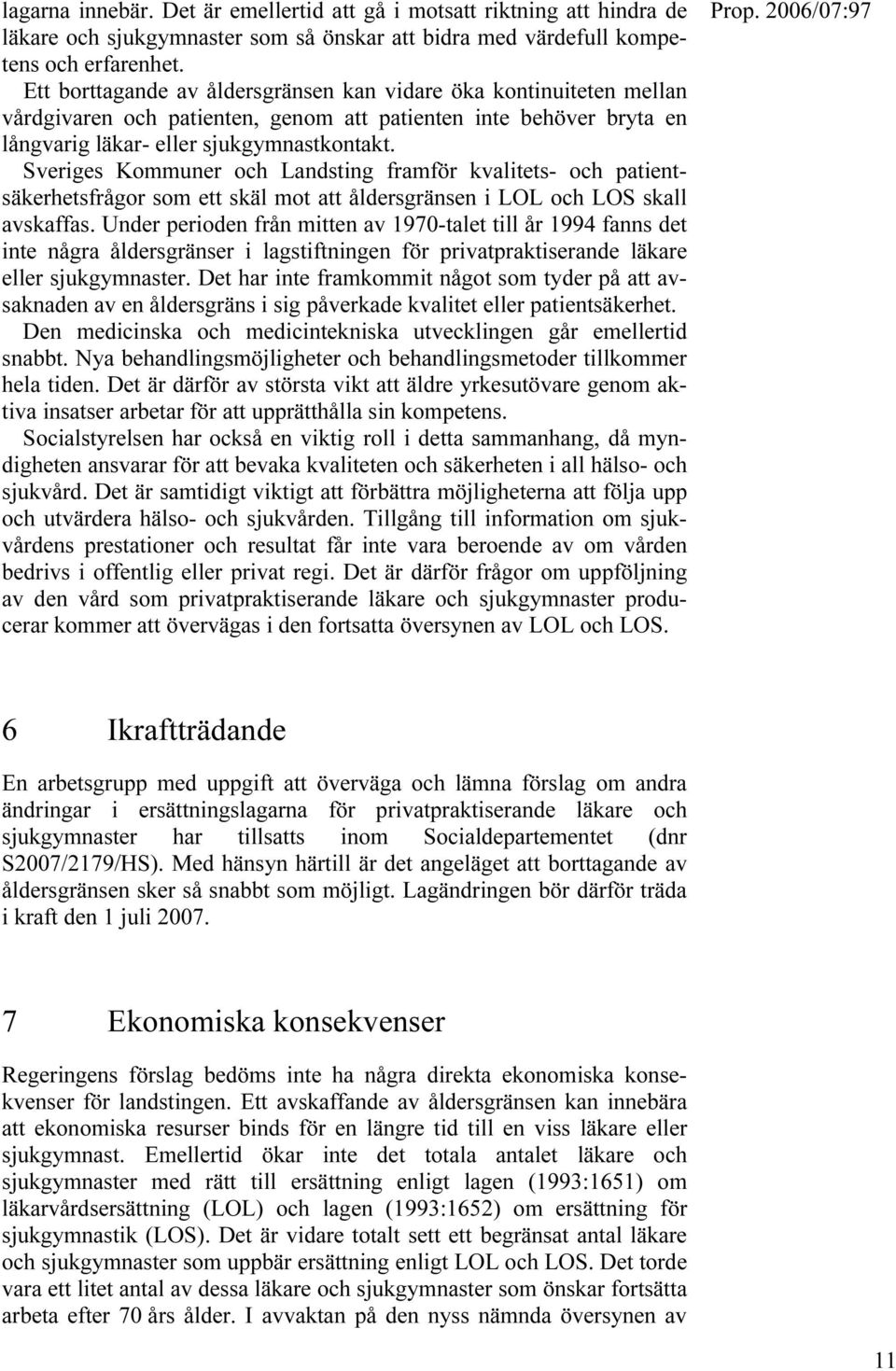 Sveriges Kommuner och Landsting framför kvalitets- och patientsäkerhetsfrågor som ett skäl mot att åldersgränsen i LOL och LOS skall avskaffas.