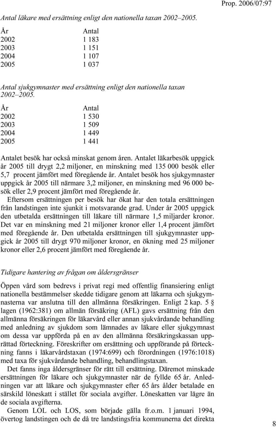 Antalet läkarbesök uppgick år 2005 till drygt 2,2 miljoner, en minskning med 135 000 besök eller 5,7 procent jämfört med föregående år.