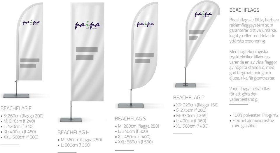 BEACHFLAG F S: 260cm (flagga 200) M: 310cm (f 240) L: 420cm (f 340) XL: 490cm (f 450) XXL: 560cm (f 500) BEACHFLAG H M: 360cm (flagga 250) L: 500cm (f 350) BEACHFLAG S M: 280cm (flagga