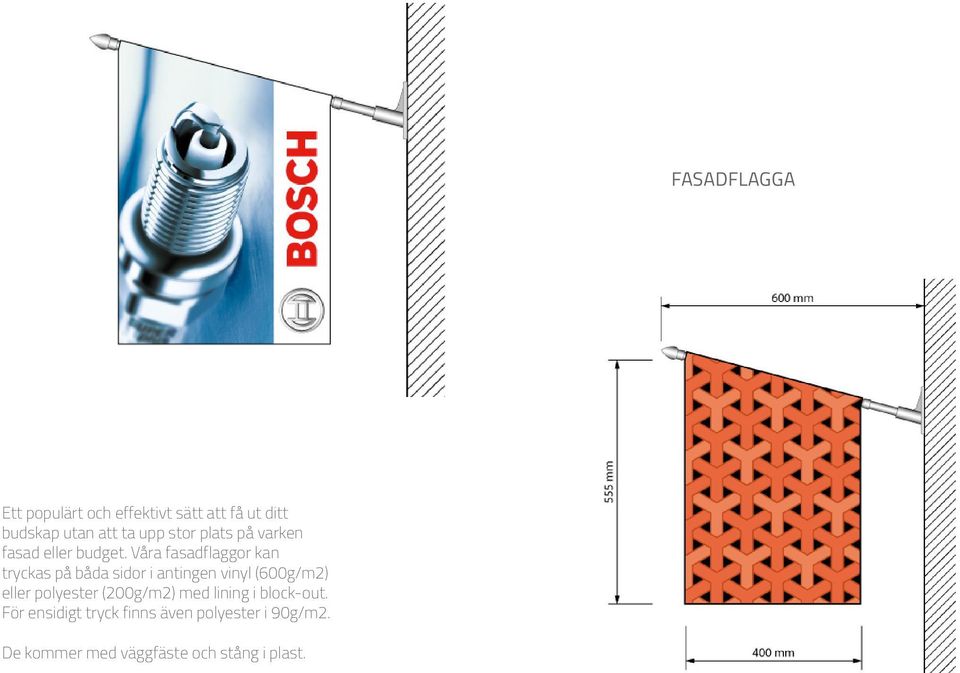Våra fasadflaggor kan tryckas på båda sidor i antingen vinyl (600g/m2) eller